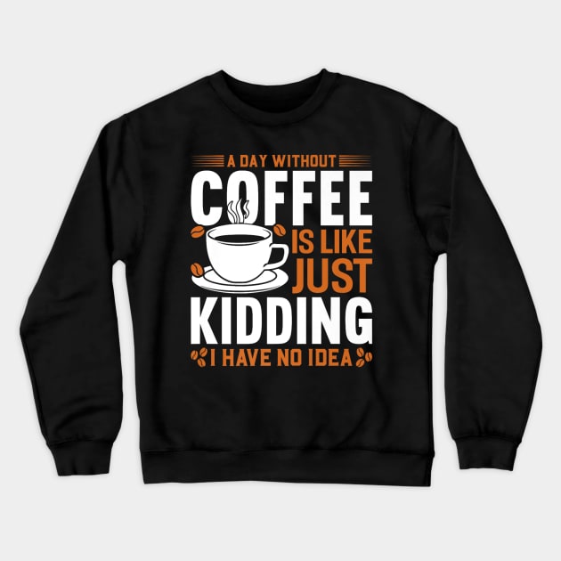 A day without coffee is like just kidding I have no idea Crewneck Sweatshirt by rhazi mode plagget